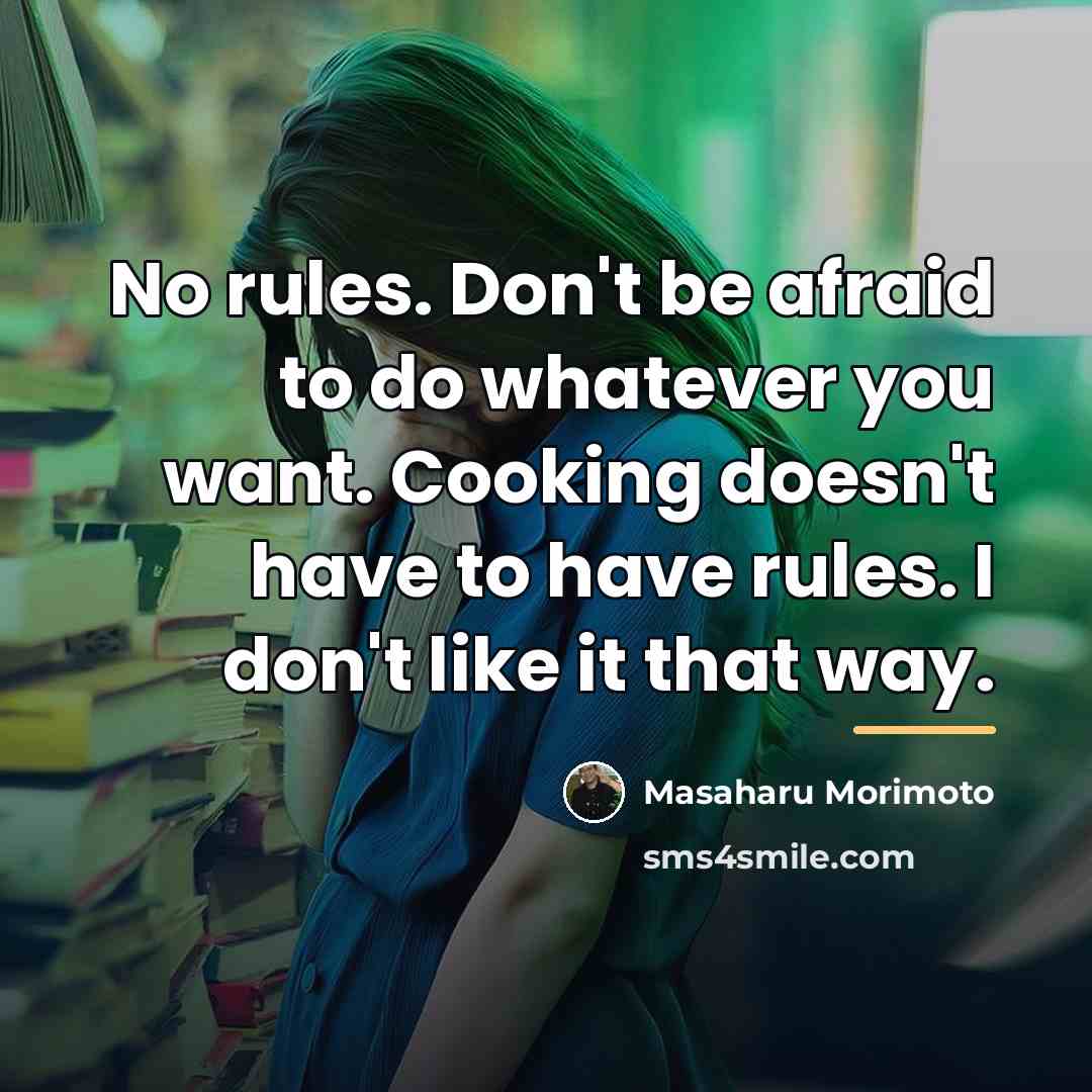 “No rules. Don't be afraid to do whatever you want.…” quote by Masaharu Morimoto