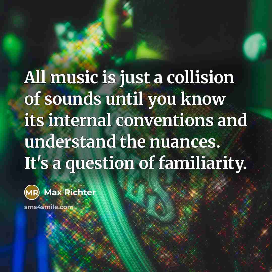 “All music is just a collision of sounds until you…” quote by Max Richter