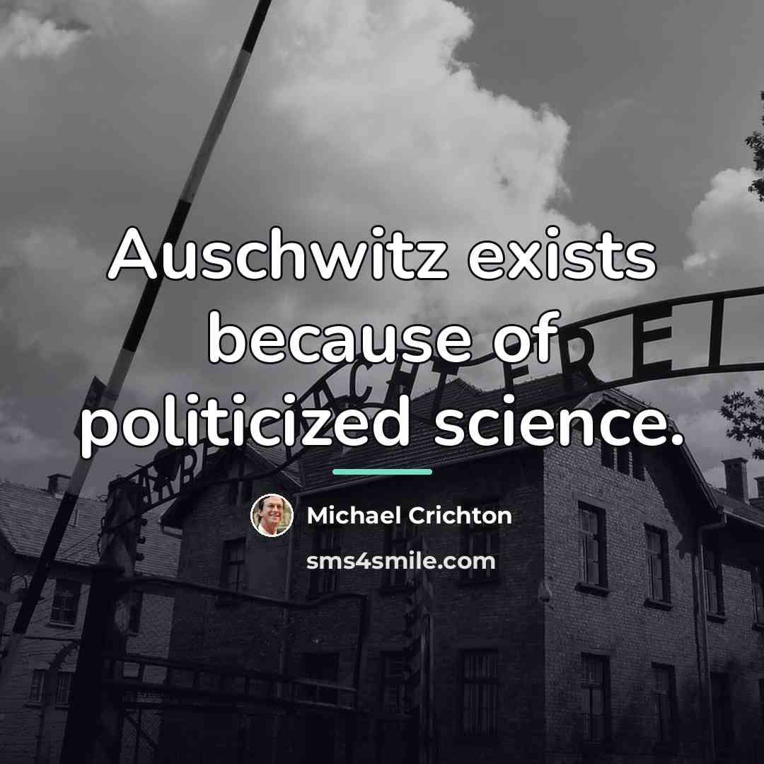 “Auschwitz exists because of politicized science.…” quote by Michael Crichton