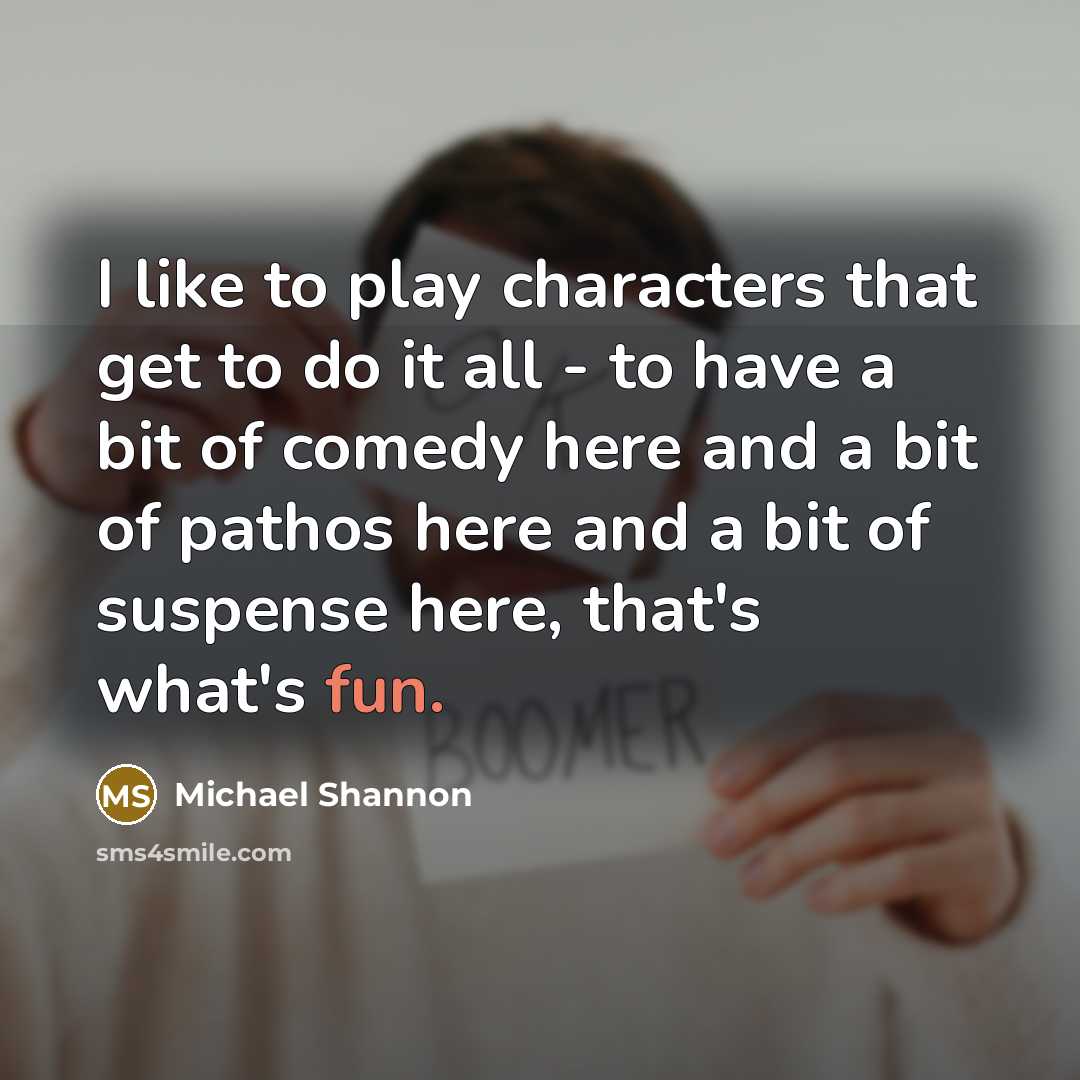 “I like to play characters that get to do it…” quote by Michael Shannon