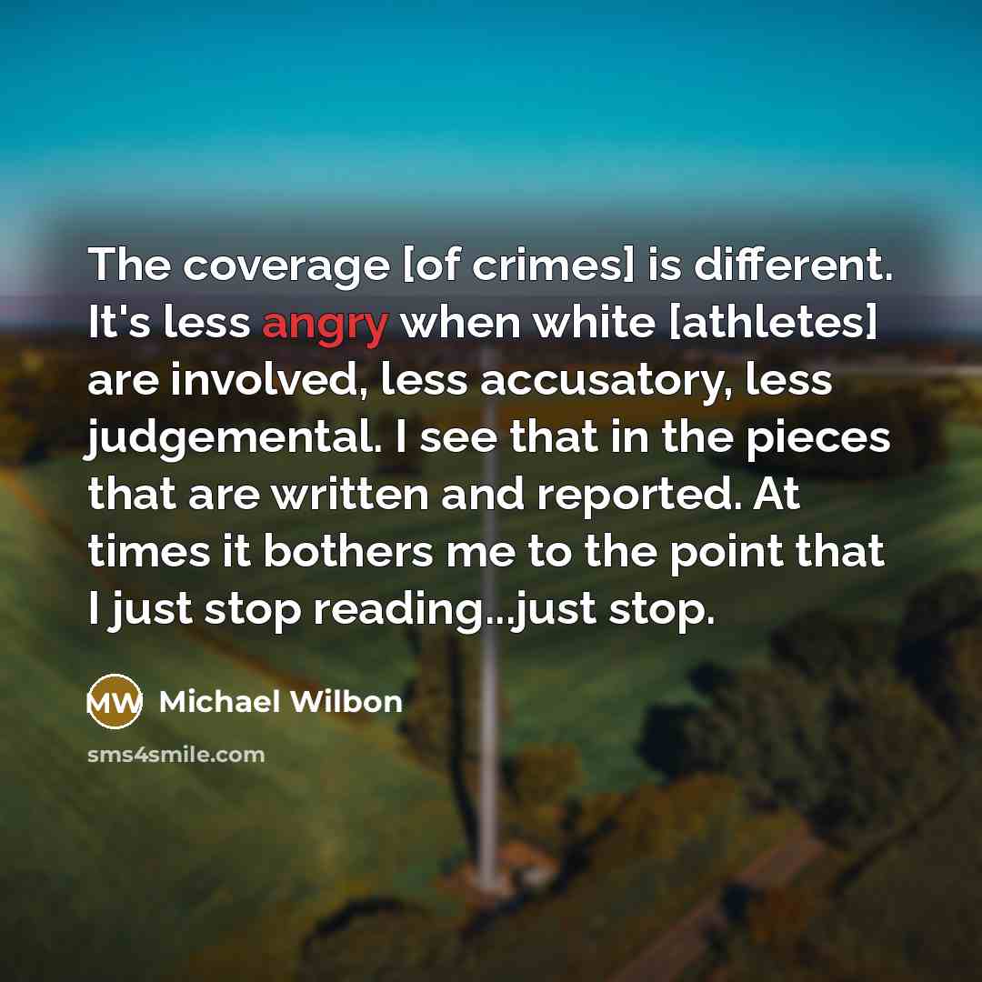 “The coverage [of crimes] is different. It's less angry when…” quote by Michael Wilbon