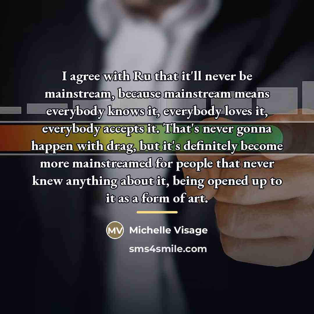 “I agree with Ru that it'll never be mainstream, because…” quote by Michelle Visage
