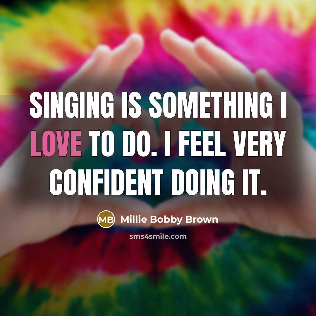 “Singing is something I love to do. I feel very…” quote by Millie Bobby Brown