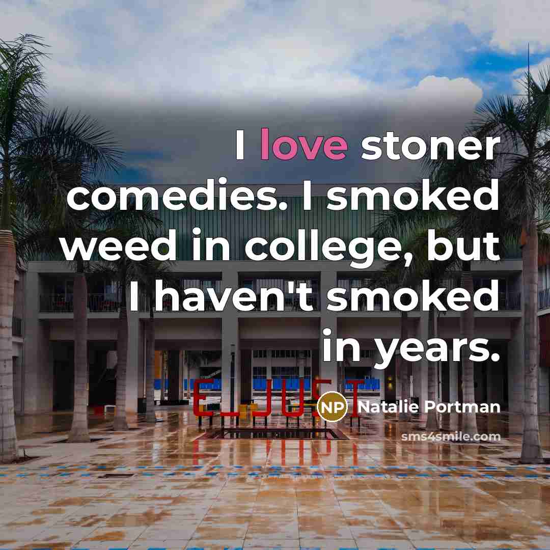 “I love stoner comedies. I smoked weed in college, but…” quote by Natalie Portman
