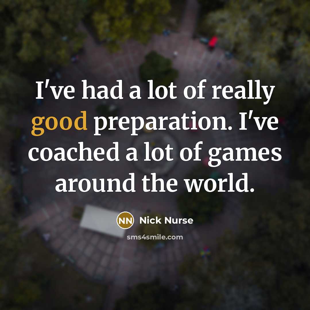 “I've had a lot of really good preparation. I've coached…” quote by Nick Nurse