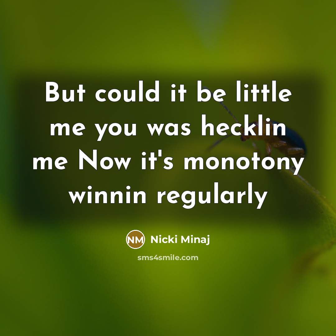 “But could it be little me you was hecklin me…” quote by Nicki Minaj