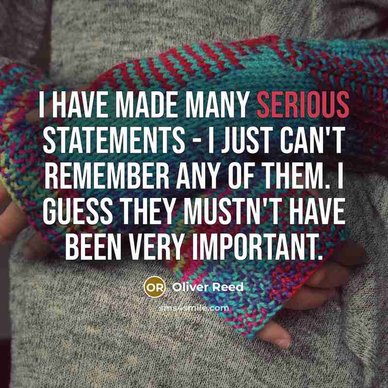 “I have made many serious statements - I just can't…” quote by Oliver Reed