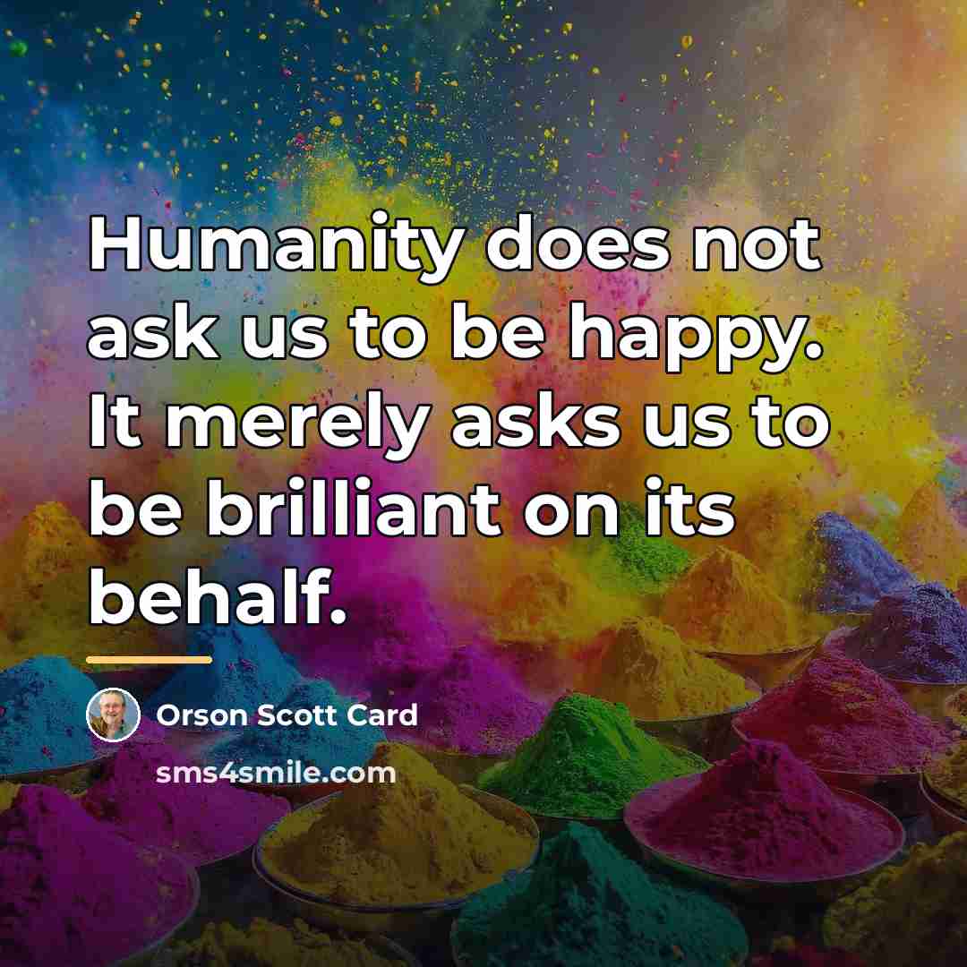 “Humanity does not ask us to be happy. It merely…” quote by Orson Scott Card