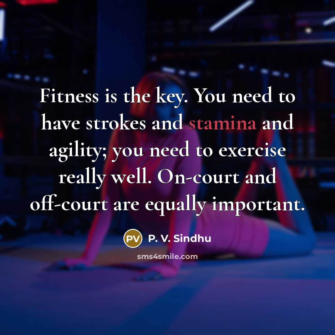 “Fitness is the key. You need to have strokes and…” quote by P. V. Sindhu