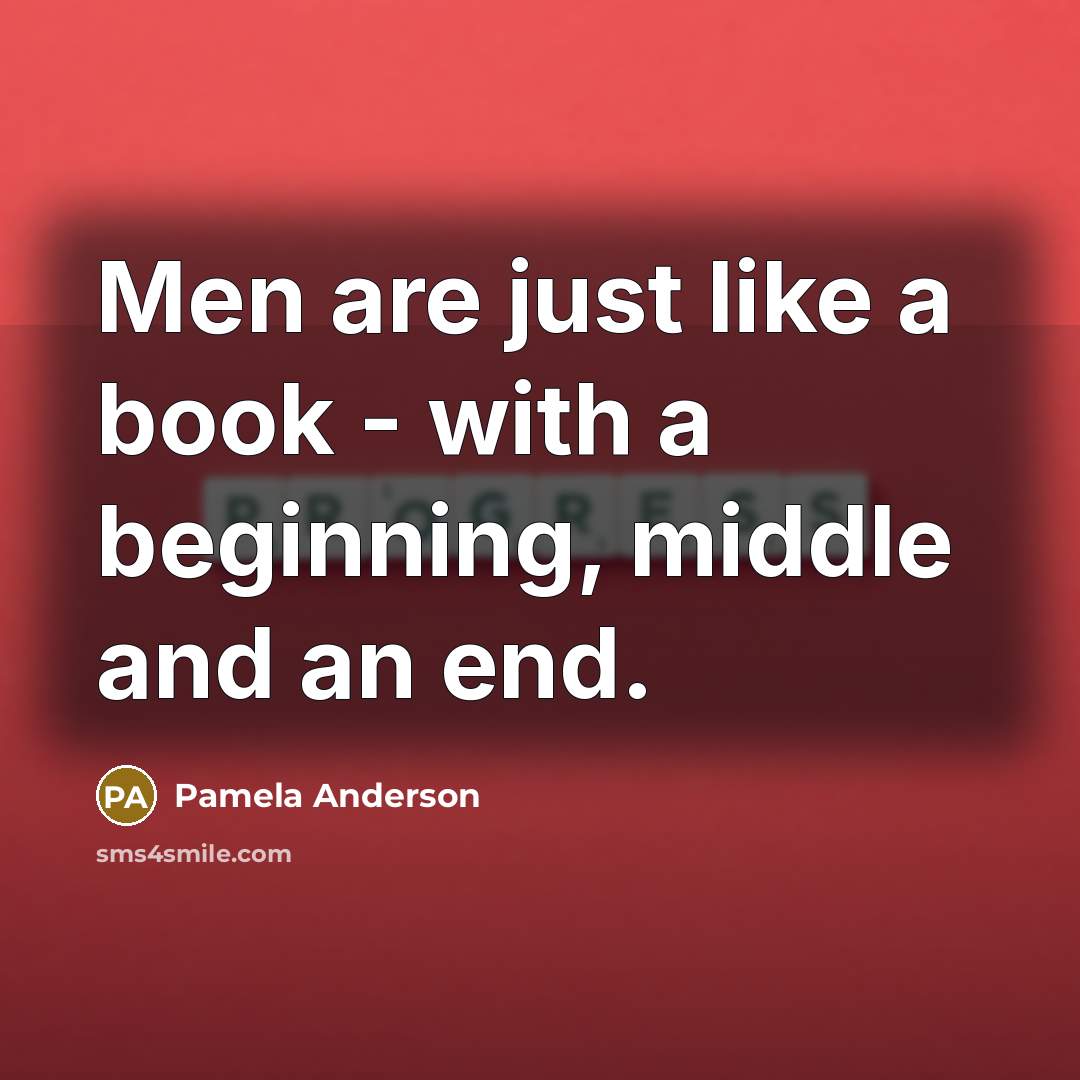 “Men are just like a book - with a beginning, middle and an end.” quote by Pamela Anderson