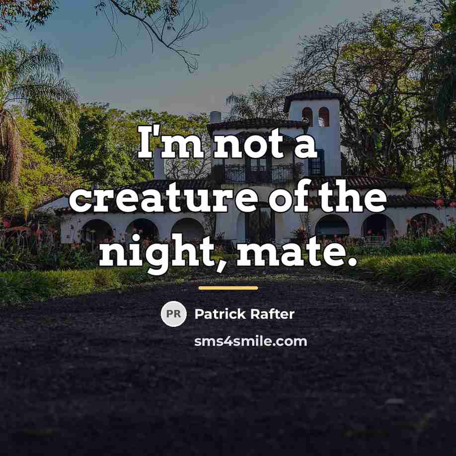 “I'm not a creature of the night, mate.…” quote by Patrick Rafter