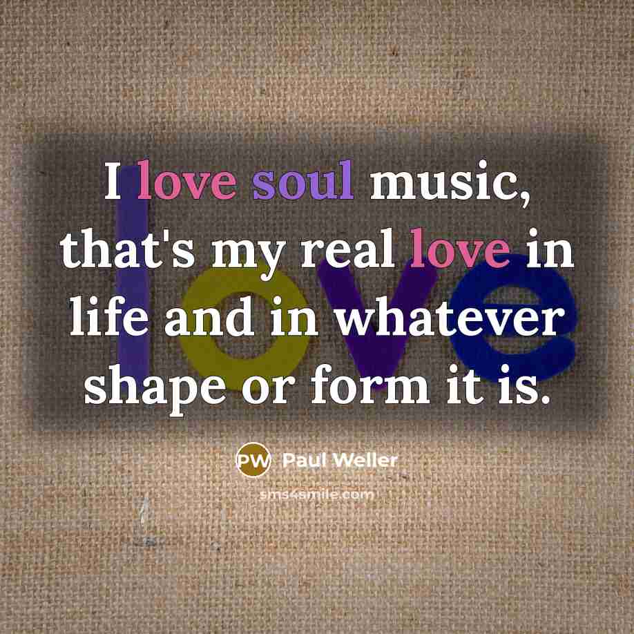 “I love soul music, that's my real love in life…” quote by Paul Weller