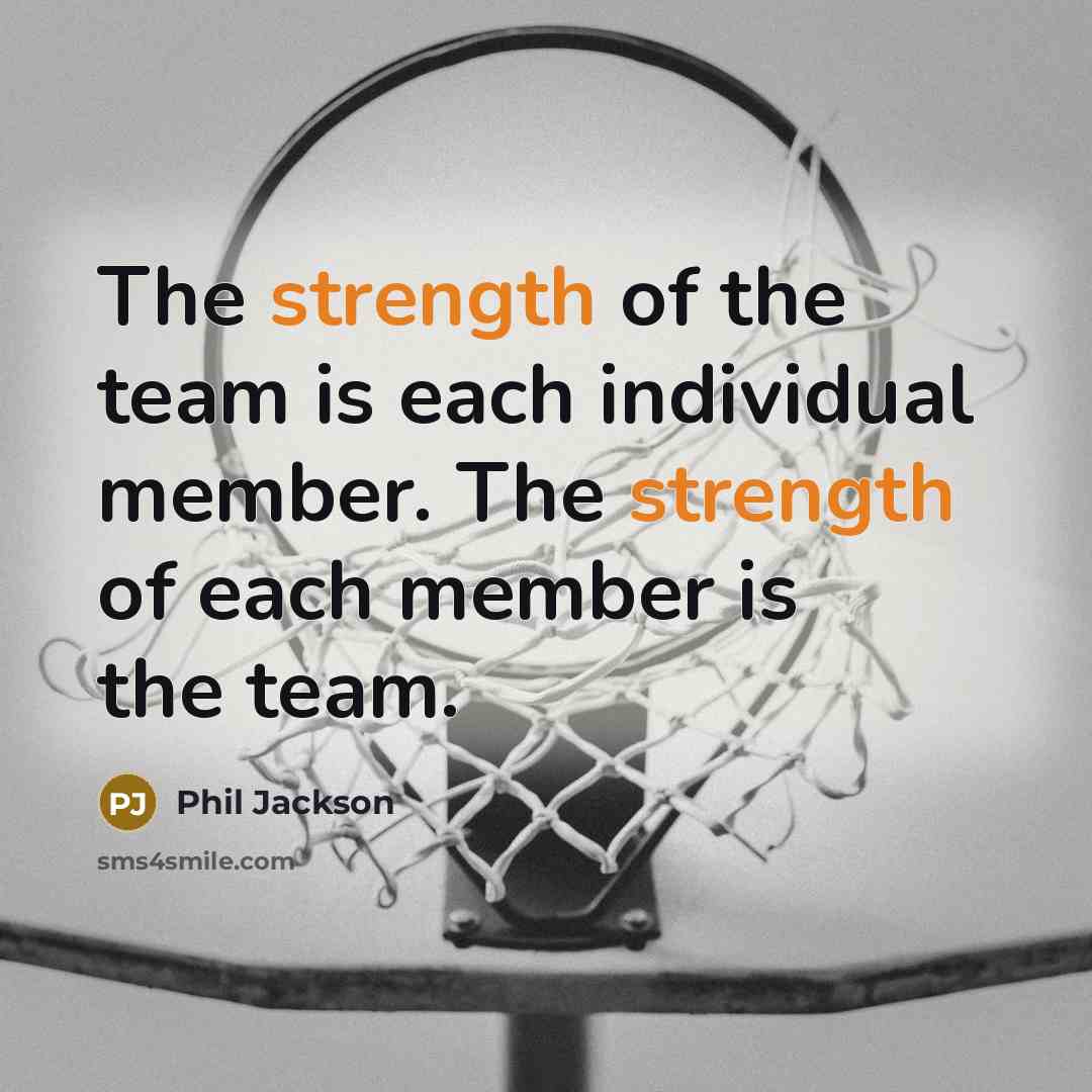 “The strength of the team is each individual member. The…” quote by Phil Jackson