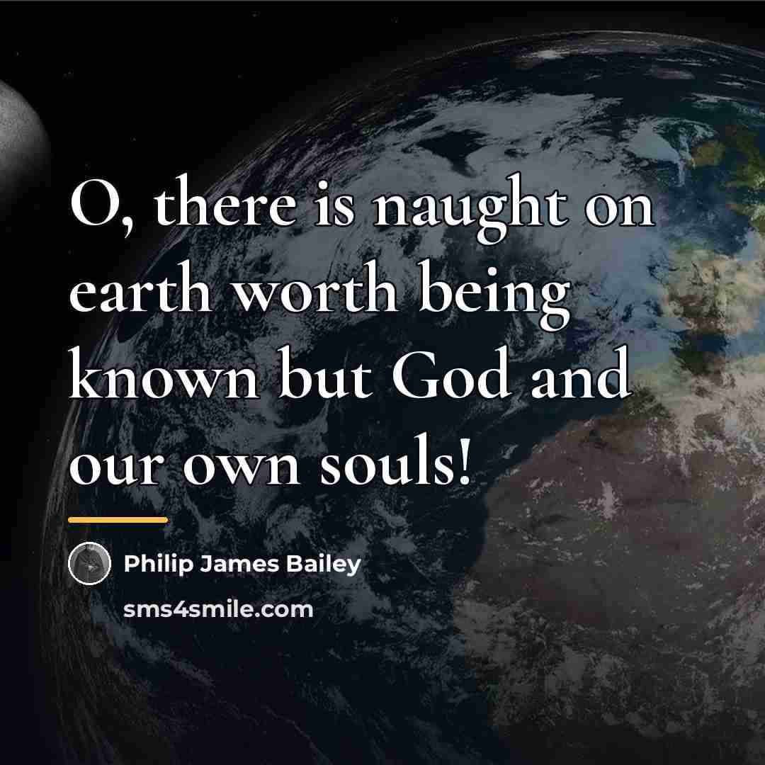 “O, there is naught on earth worth being known but…” quote by Philip James Bailey