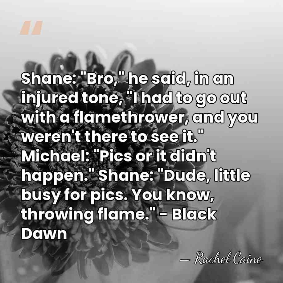 Shane: "Bro," he said, in an injured tone, "I had to go&hellip; - Rachel Caine