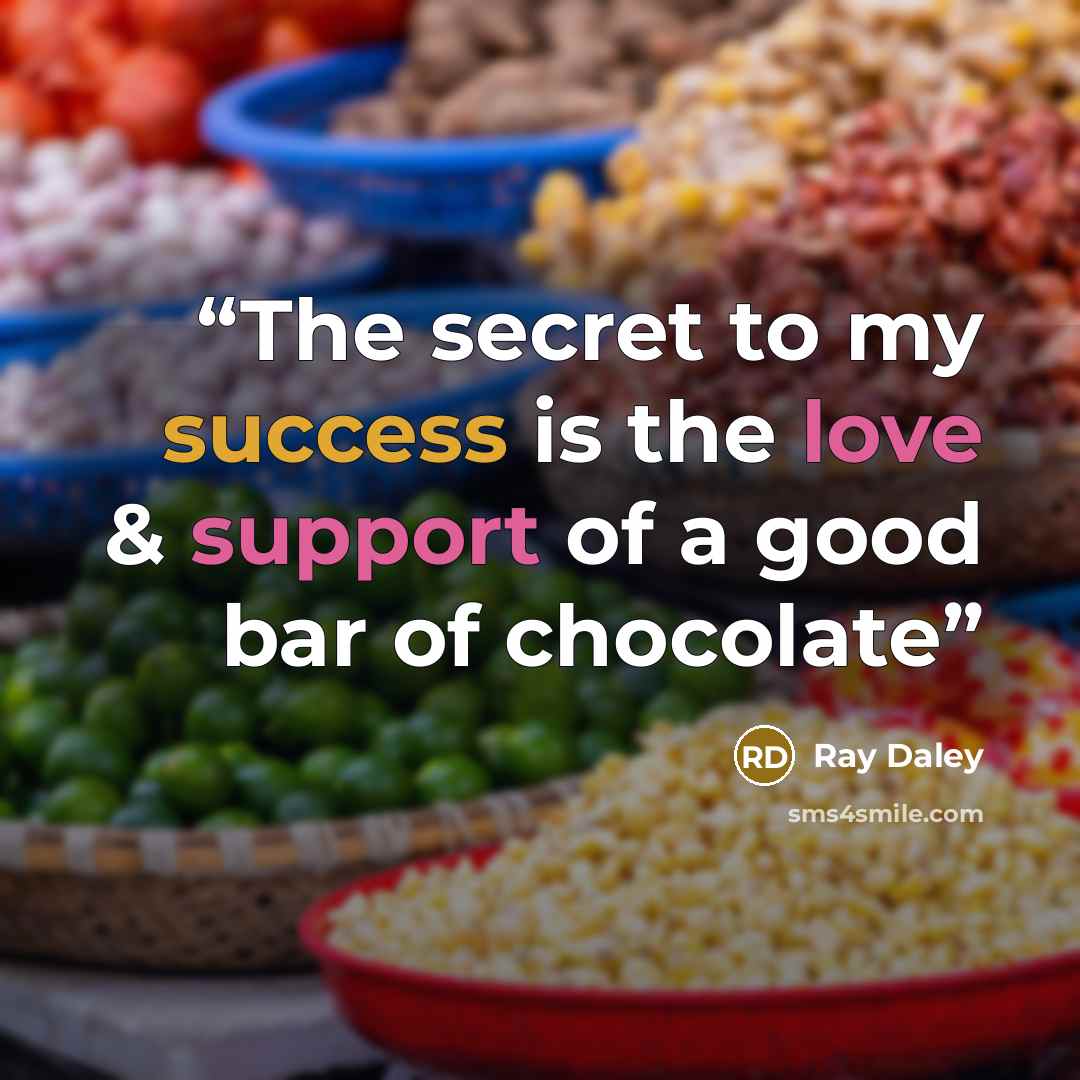 “The secret to my success is the love & support of a good bar of chocolate” quote by Ray Daley