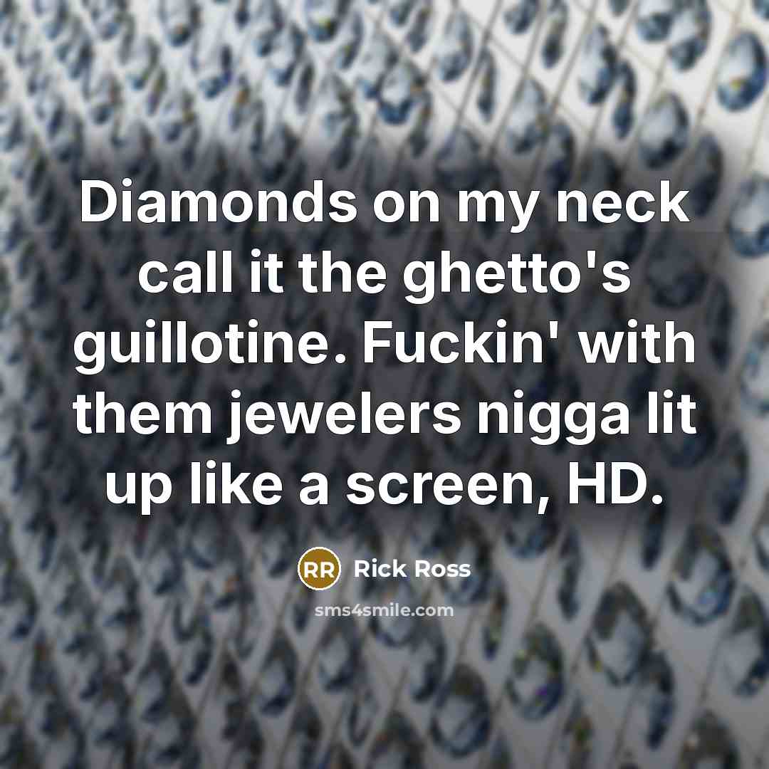 “Diamonds on my neck call it the ghetto's guillotine. Fuckin'…” quote by Rick Ross