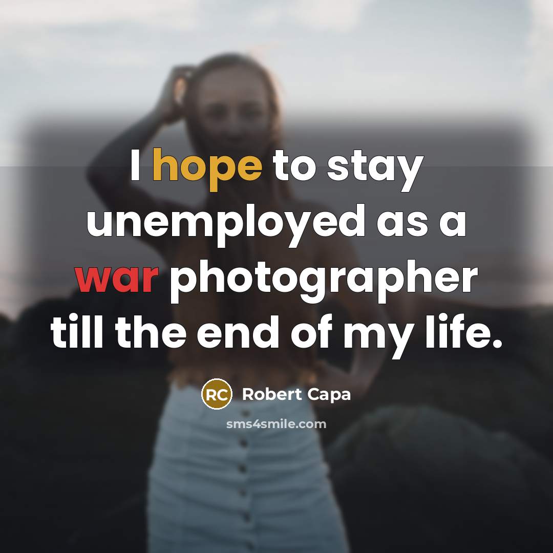 “I hope to stay unemployed as a war photographer till…” quote by Robert Capa