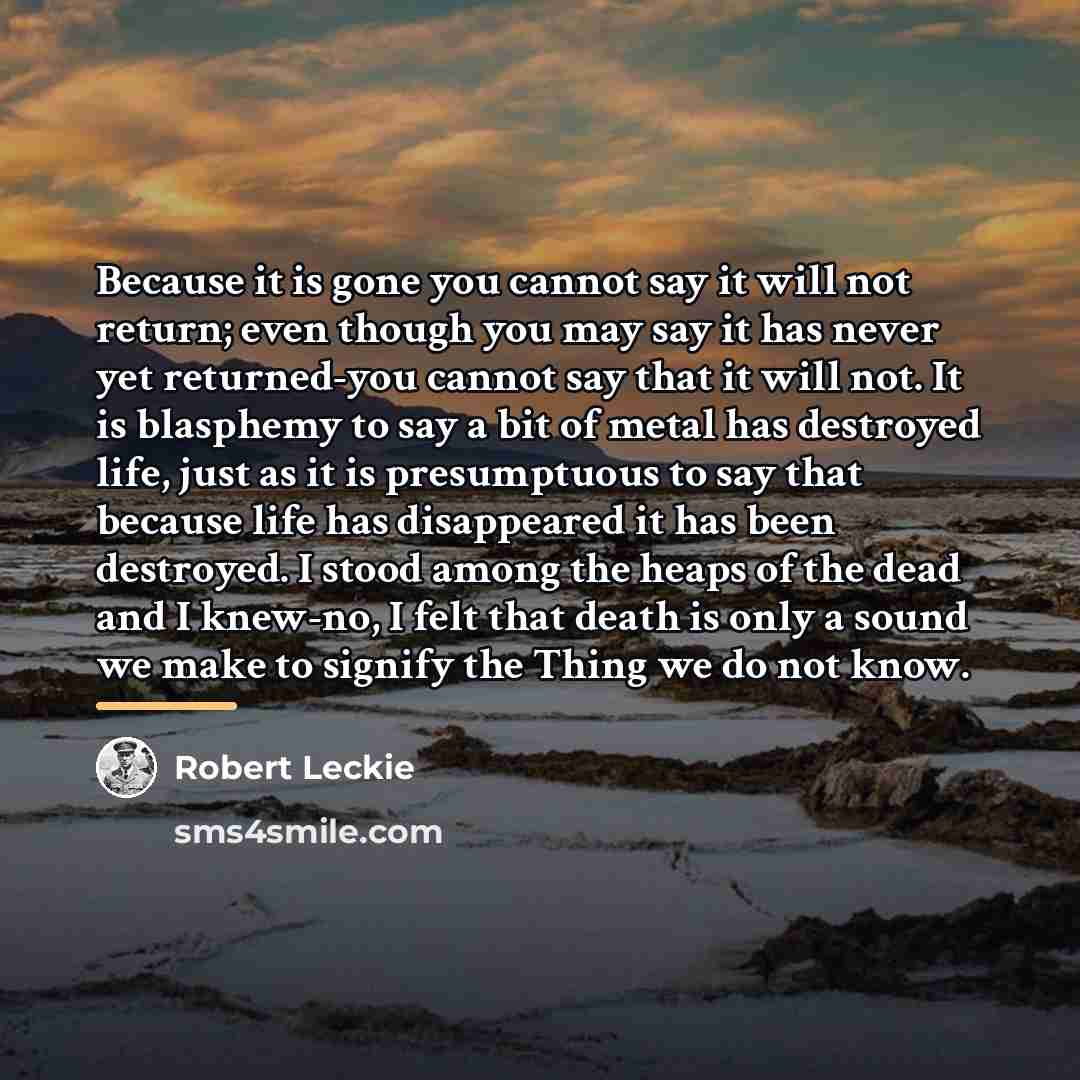 “Because it is gone you cannot say it will not…” quote by Robert Leckie