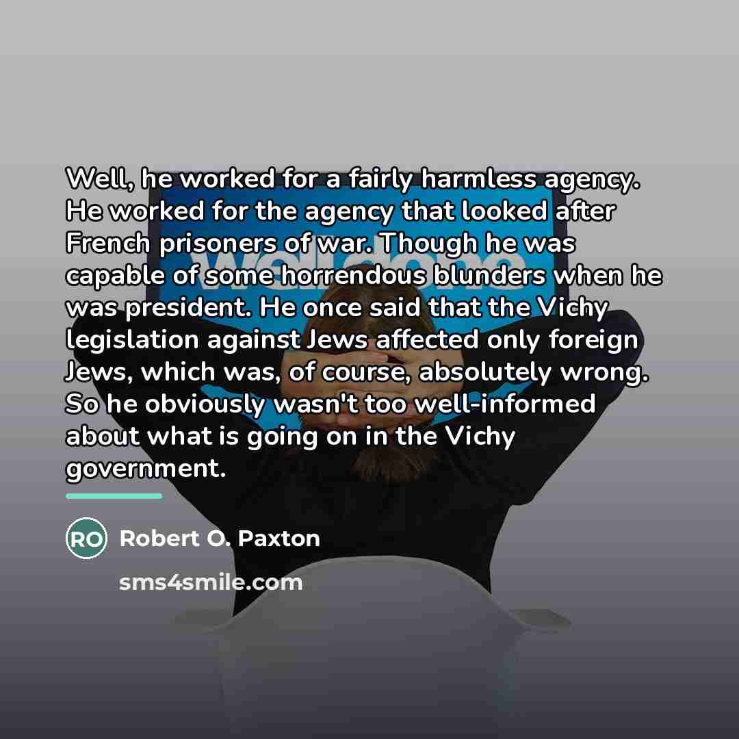 “Well, he worked for a fairly harmless agency. He worked…” quote by Robert O. Paxton