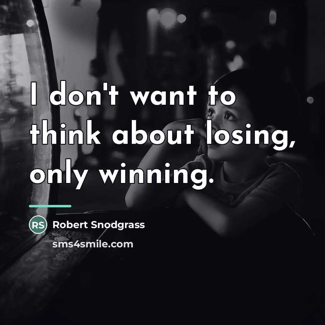“I don't want to think about losing, only winning.…” quote by Robert Snodgrass