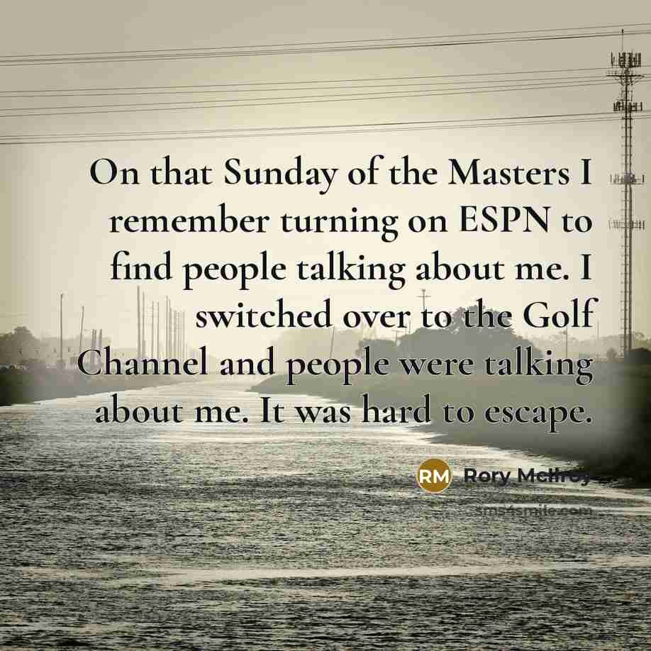 “On that Sunday of the Masters I remember turning on…” quote by Rory McIlroy
