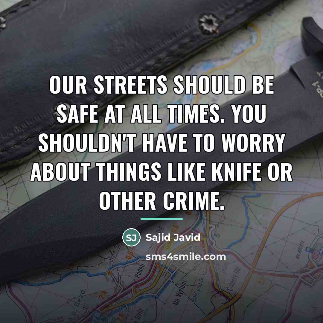 “Our streets should be safe at all times. You shouldn't…” quote by Sajid Javid