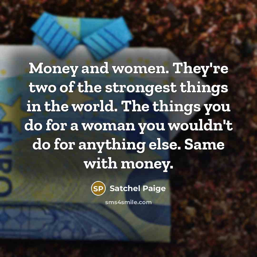 “Money and women. They're two of the strongest things in…” quote by Satchel Paige