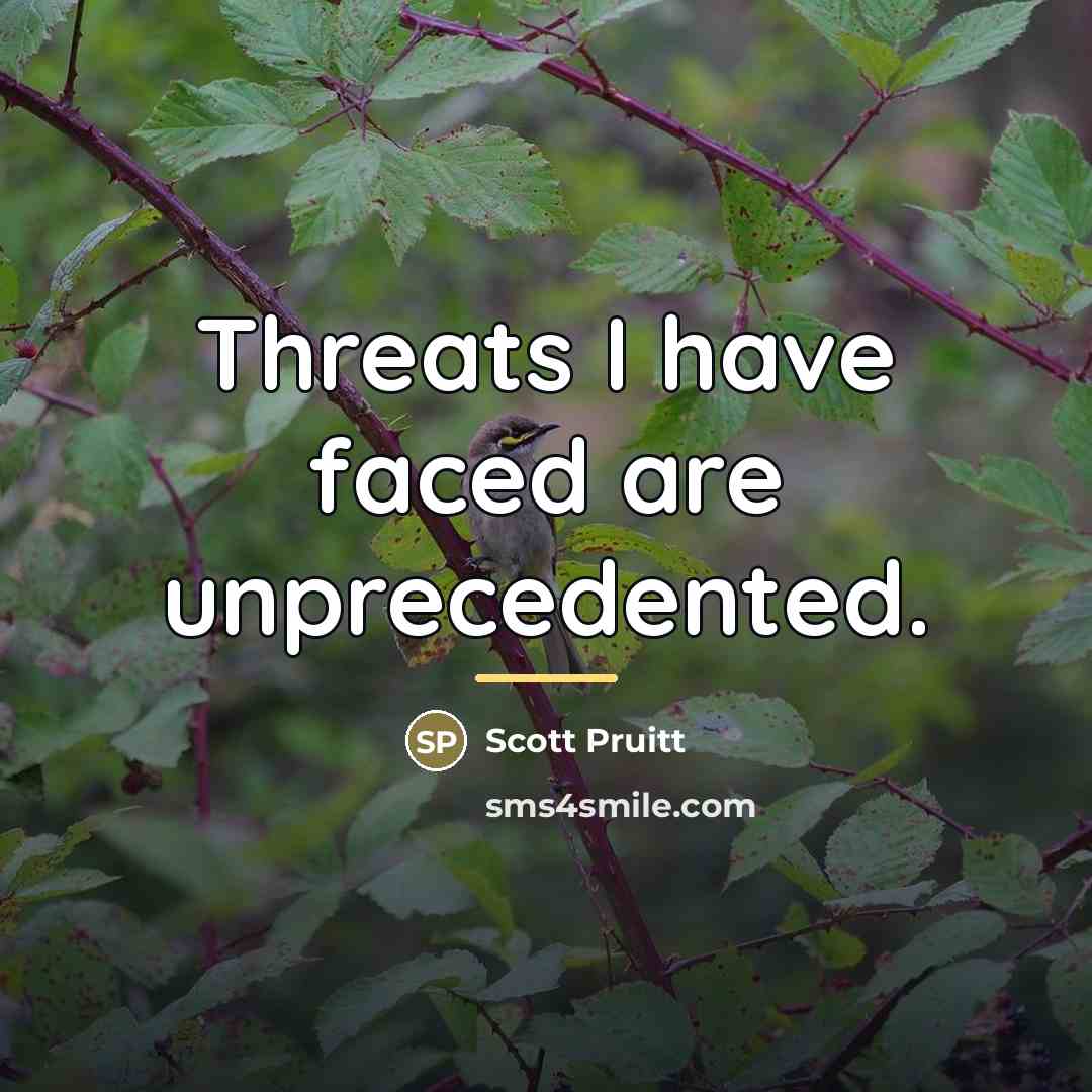“Threats I have faced are unprecedented.…” quote by Scott Pruitt