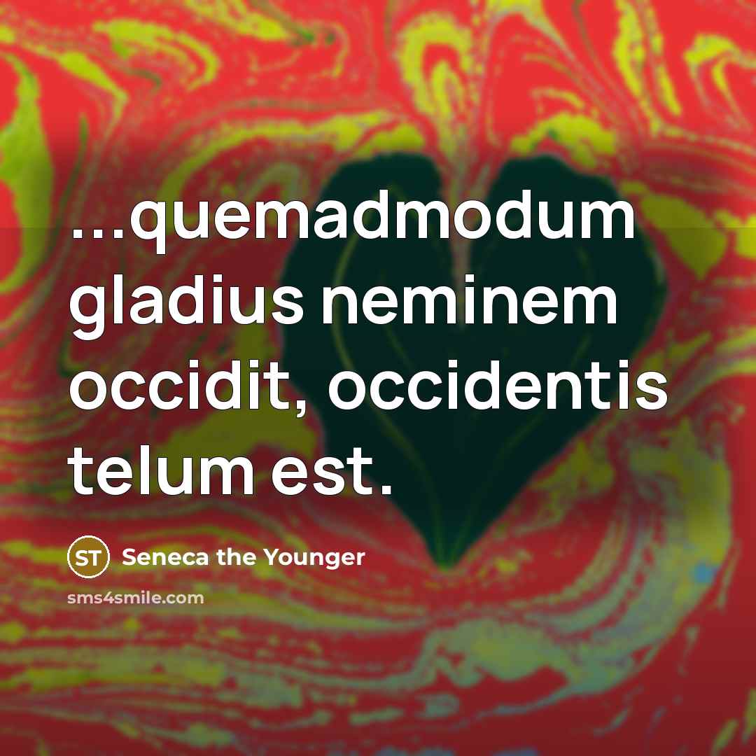 “...quemadmodum gladius neminem occidit, occidentis telum est.…” quote by Seneca the Younger