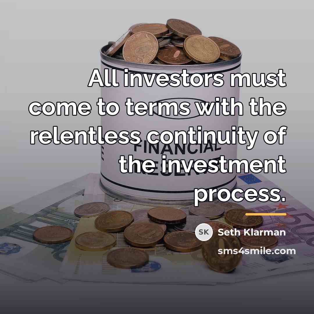 “All investors must come to terms with the relentless continuity…” quote by Seth Klarman