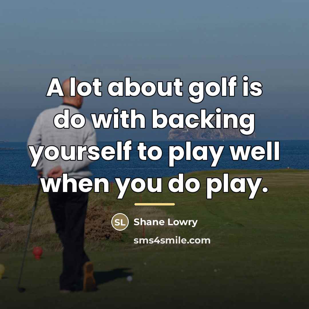 “A lot about golf is do with backing yourself to…” quote by Shane Lowry