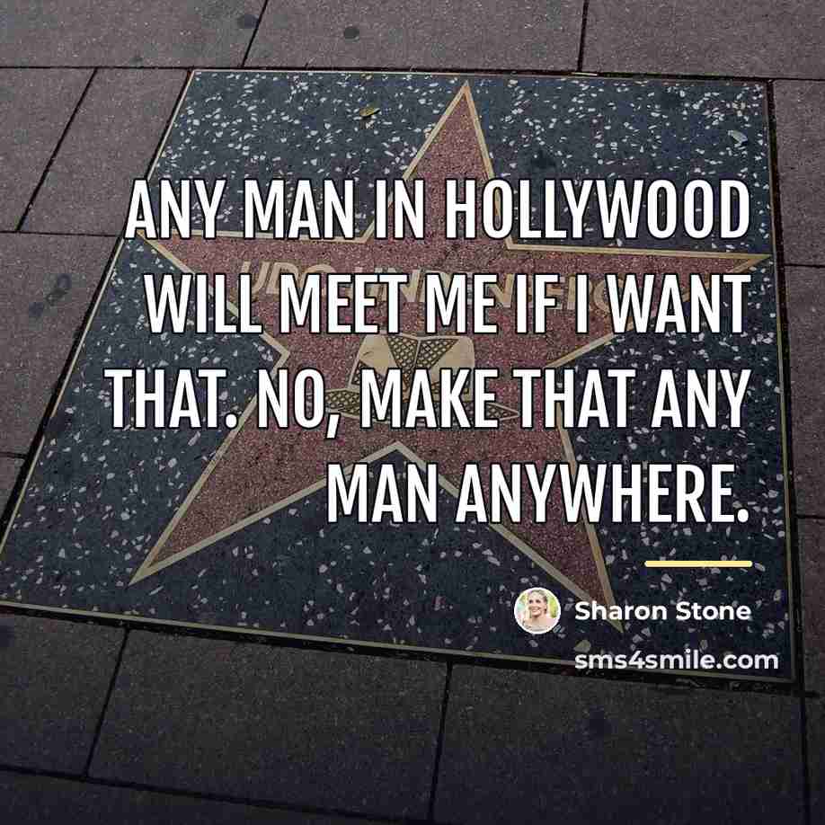“Any man in Hollywood will meet me if I want…” quote by Sharon Stone