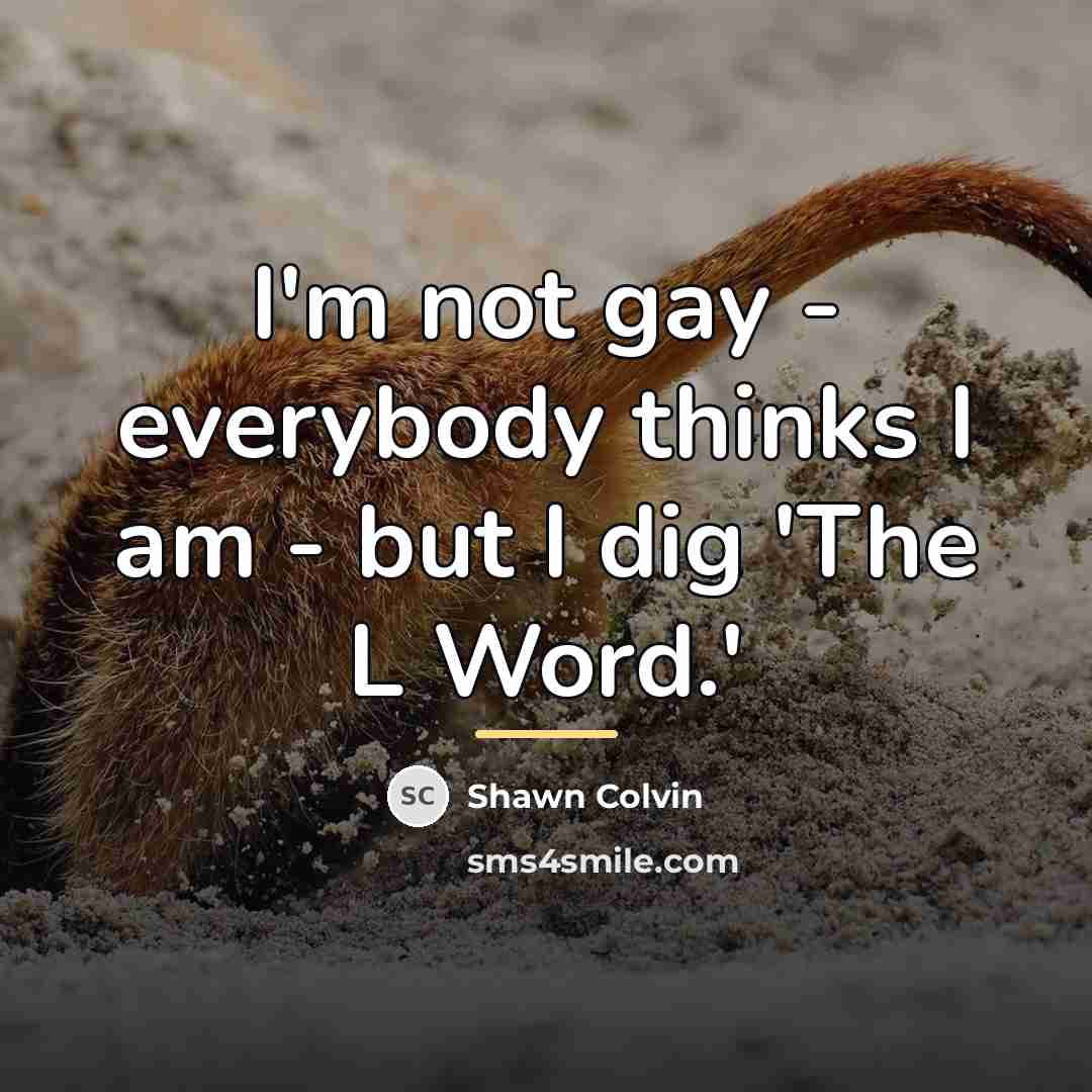 “I'm not gay - everybody thinks I am - but…” quote by Shawn Colvin
