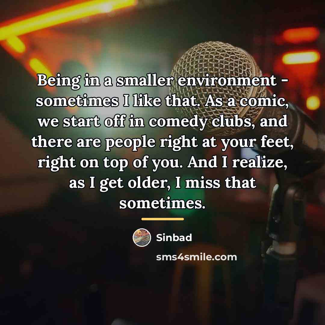 “Being in a smaller environment - sometimes I like that.…” quote by Sinbad