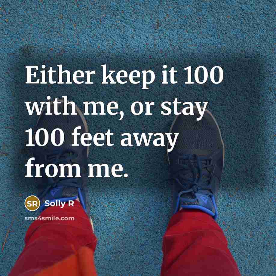 “Either keep it 100 with me, or stay 100 feet away from me.” quote by Solly R