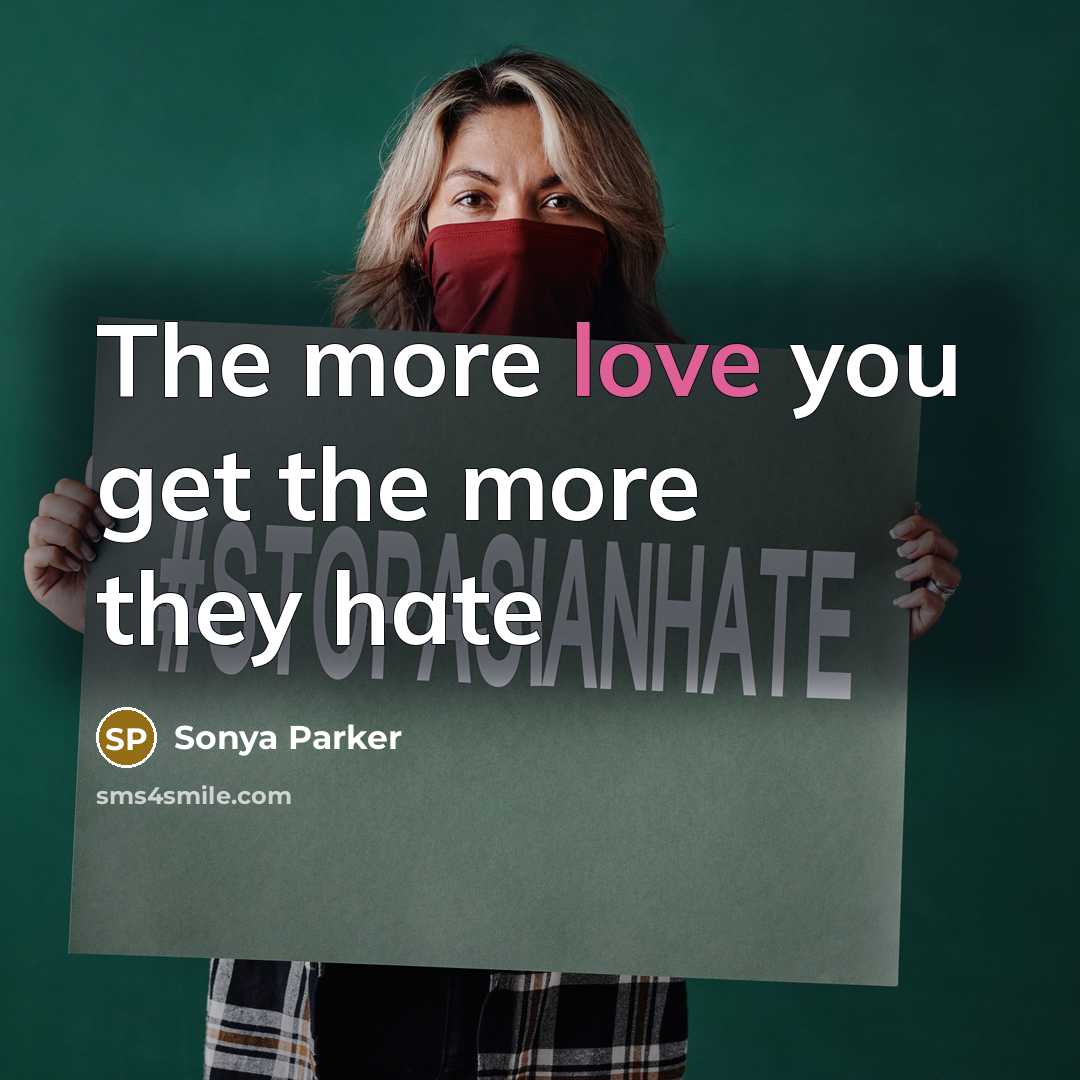 “The more love you get the more they hate…” quote by Sonya Parker