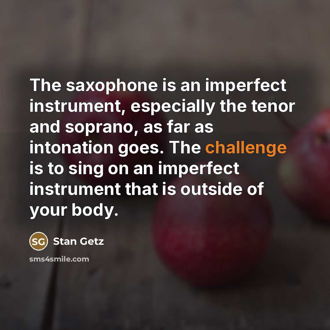 “The saxophone is an imperfect instrument, especially the tenor and…” quote by Stan Getz