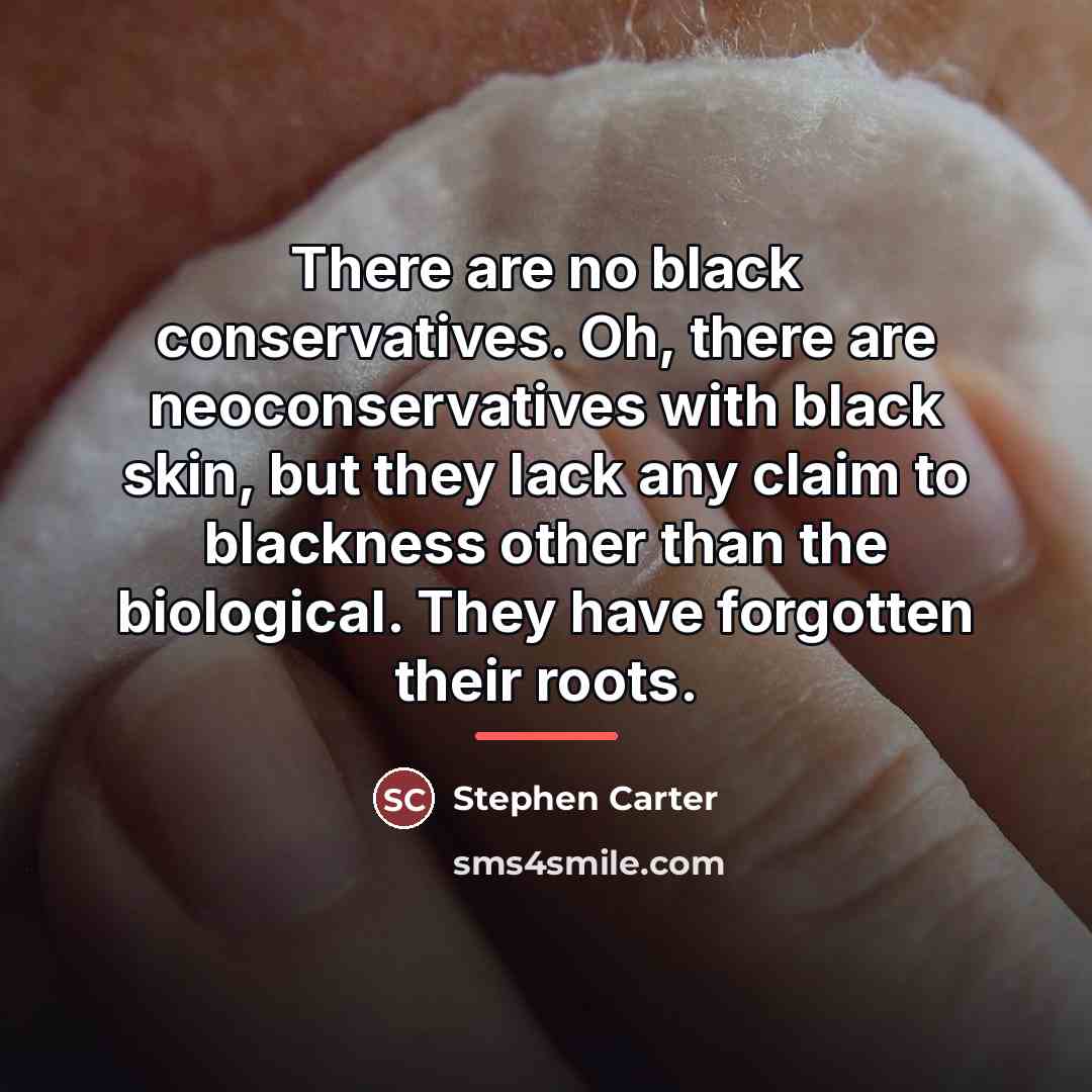 “There are no black conservatives. Oh, there are neoconservatives with…” quote by Stephen Carter