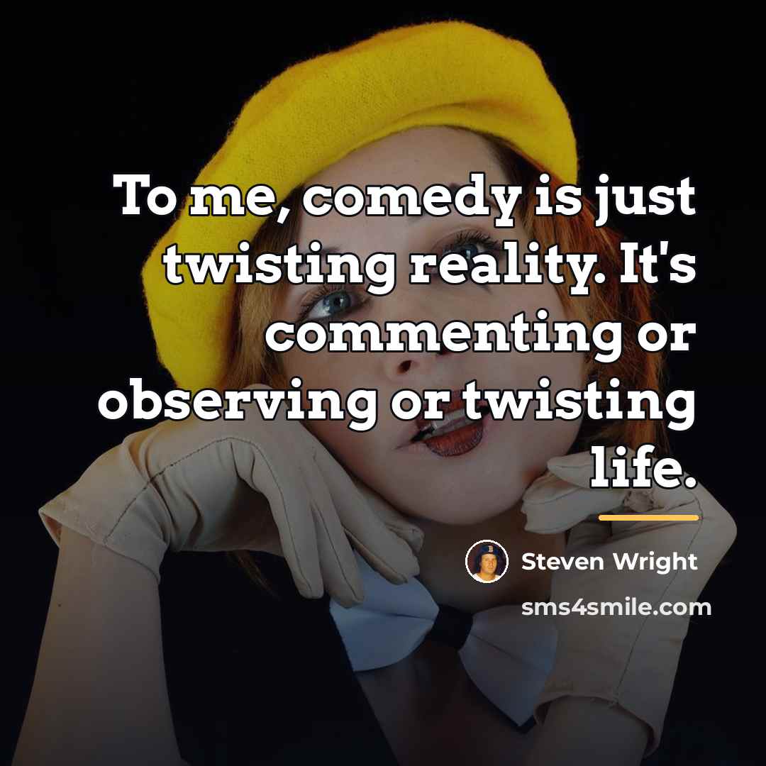 “To me, comedy is just twisting reality. It's commenting or…” quote by Steven Wright