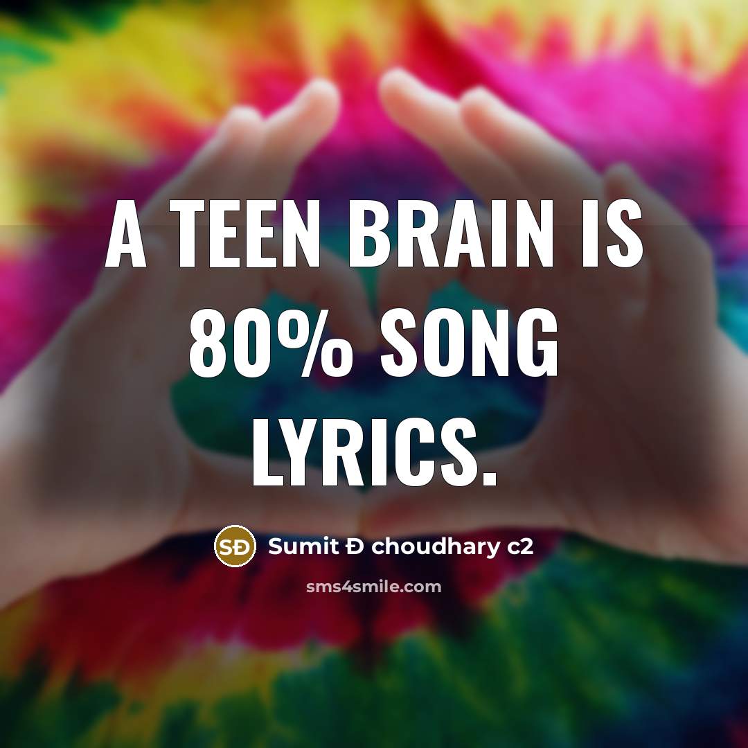 “A teen brain is 80% song lyrics.…” quote by Sumit Ð choudhary c2
