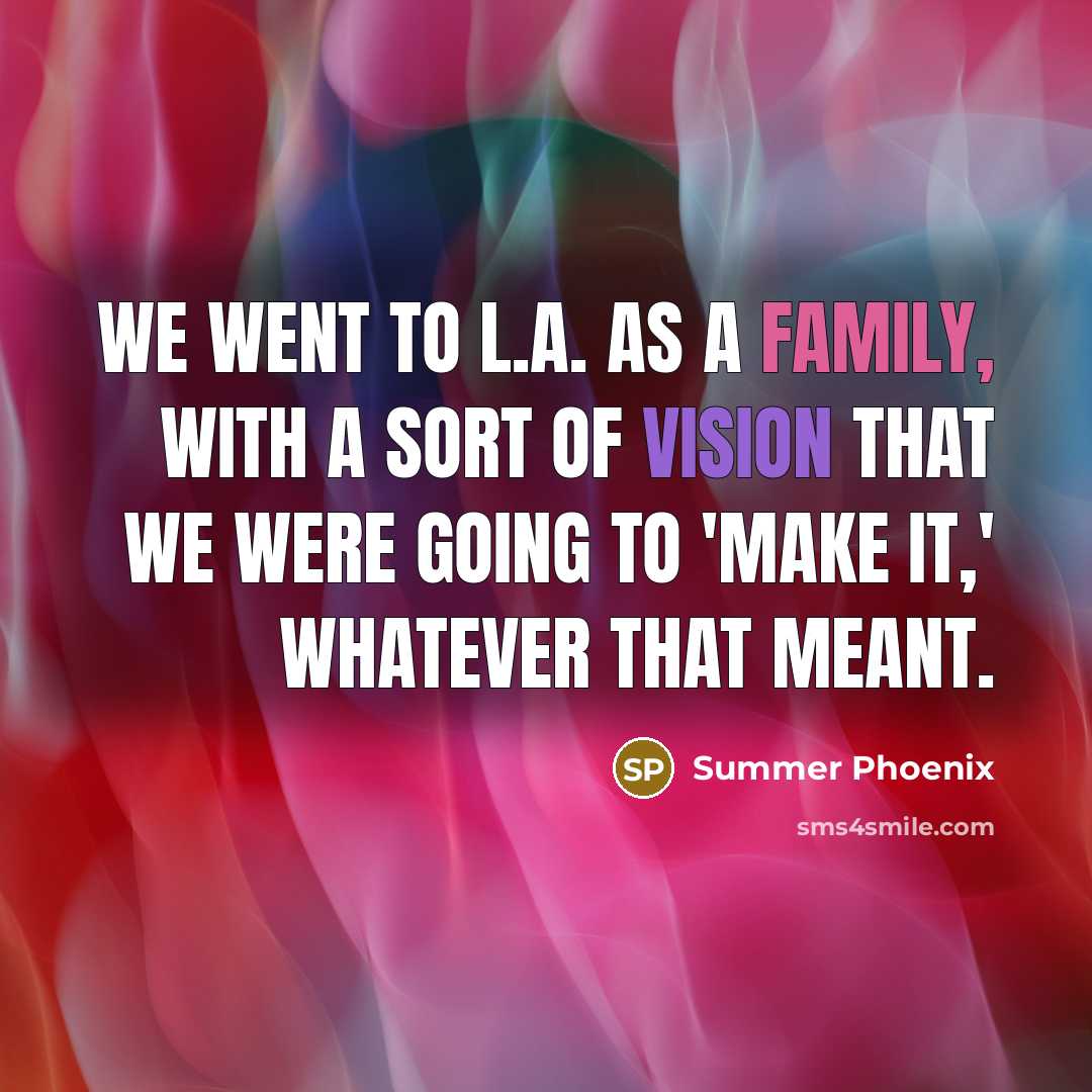 “We went to L.A. as a family, with a sort…” quote by Summer Phoenix