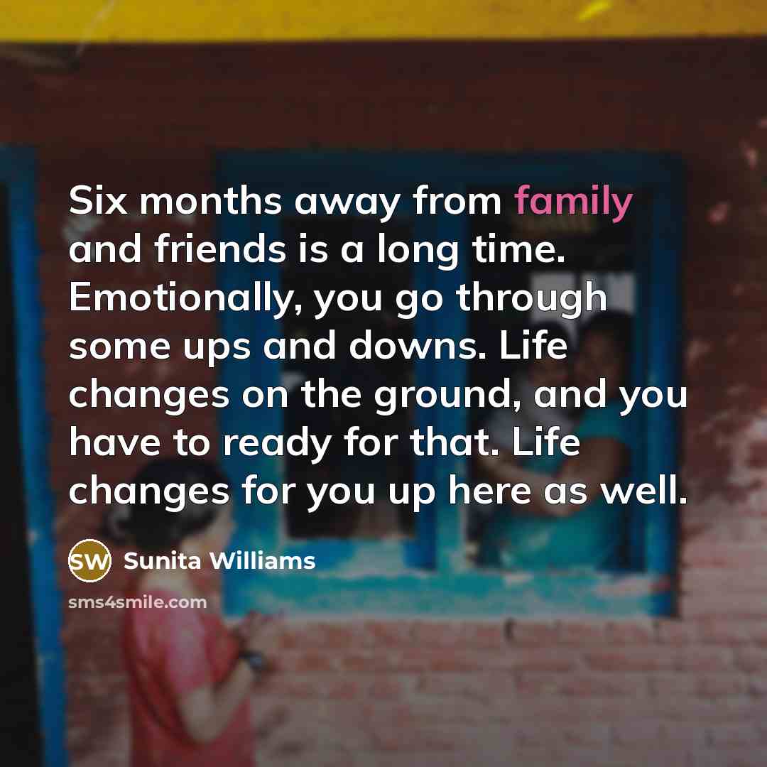 “Six months away from family and friends is a long…” quote by Sunita Williams