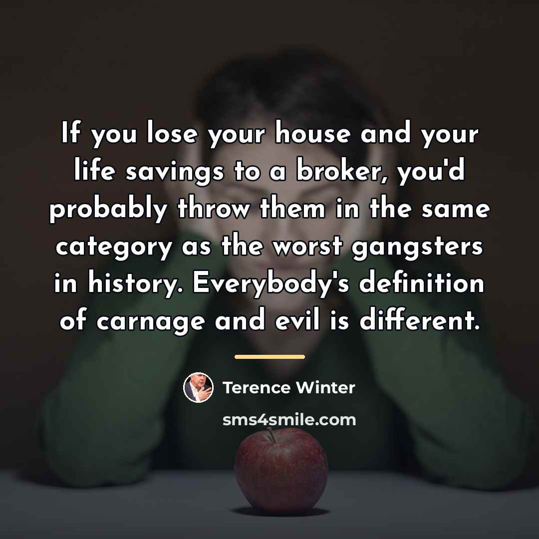 “If you lose your house and your life savings to…” quote by Terence Winter
