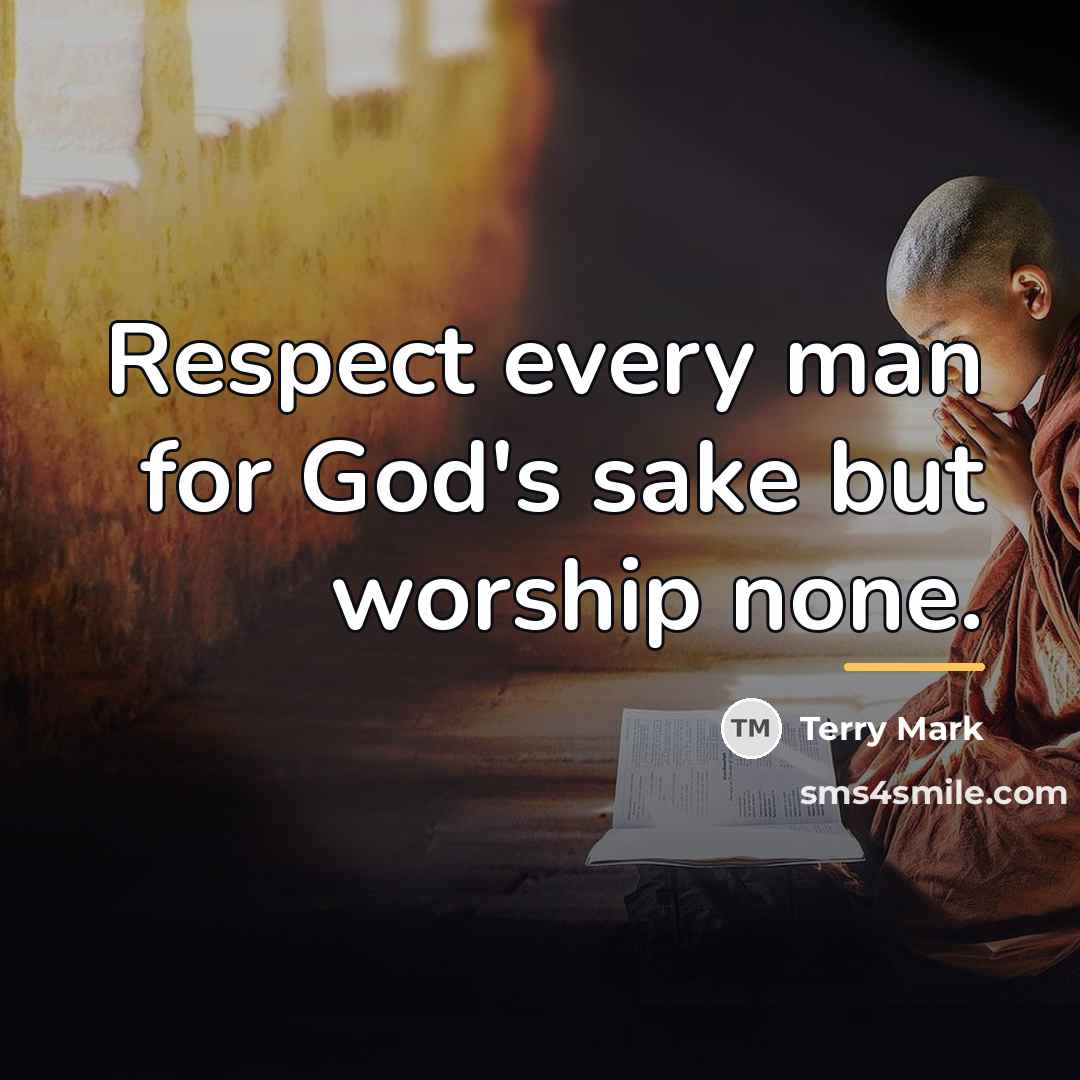 “Respect every man for God's sake but worship none.…” quote by Terry Mark