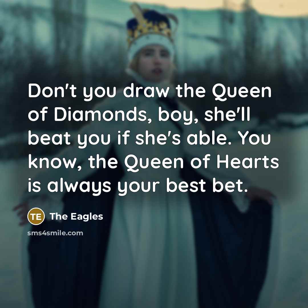 “Don't you draw the Queen of Diamonds, boy, she'll beat…” quote by The Eagles