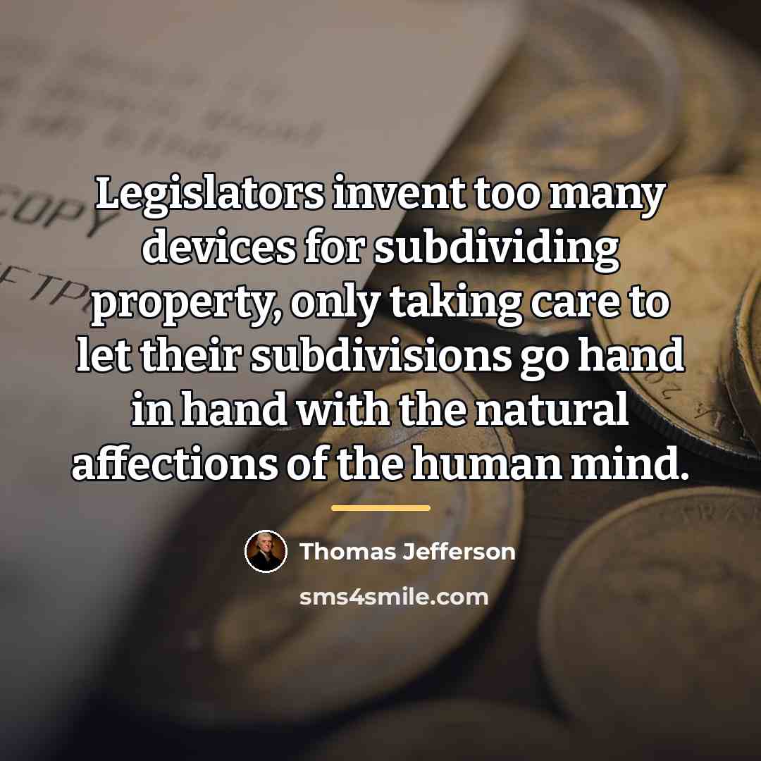 “Legislators invent too many devices for subdividing property, only taking…” quote by Thomas Jefferson
