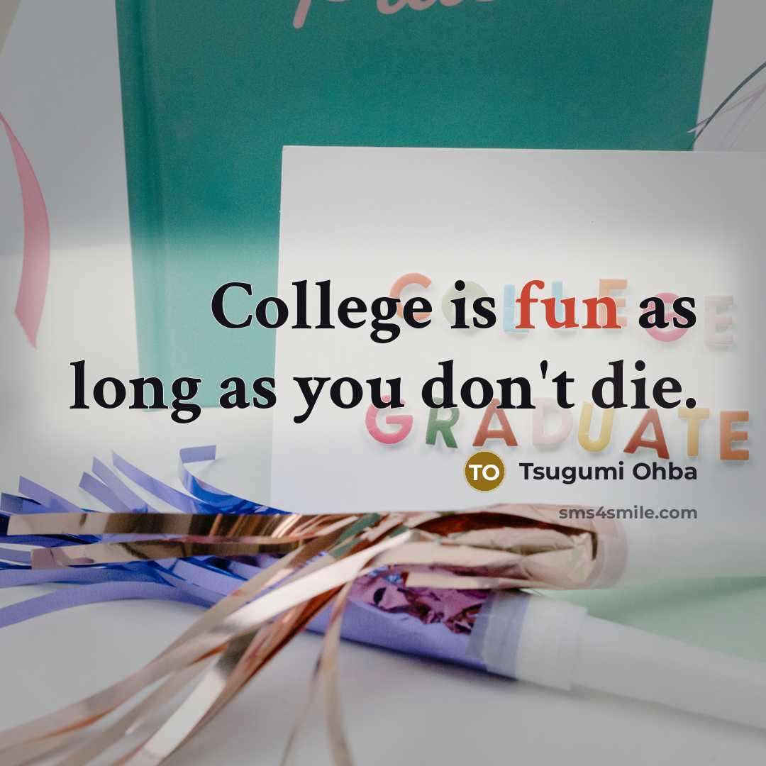 “College is fun as long as you don't die.…” quote by Tsugumi Ohba
