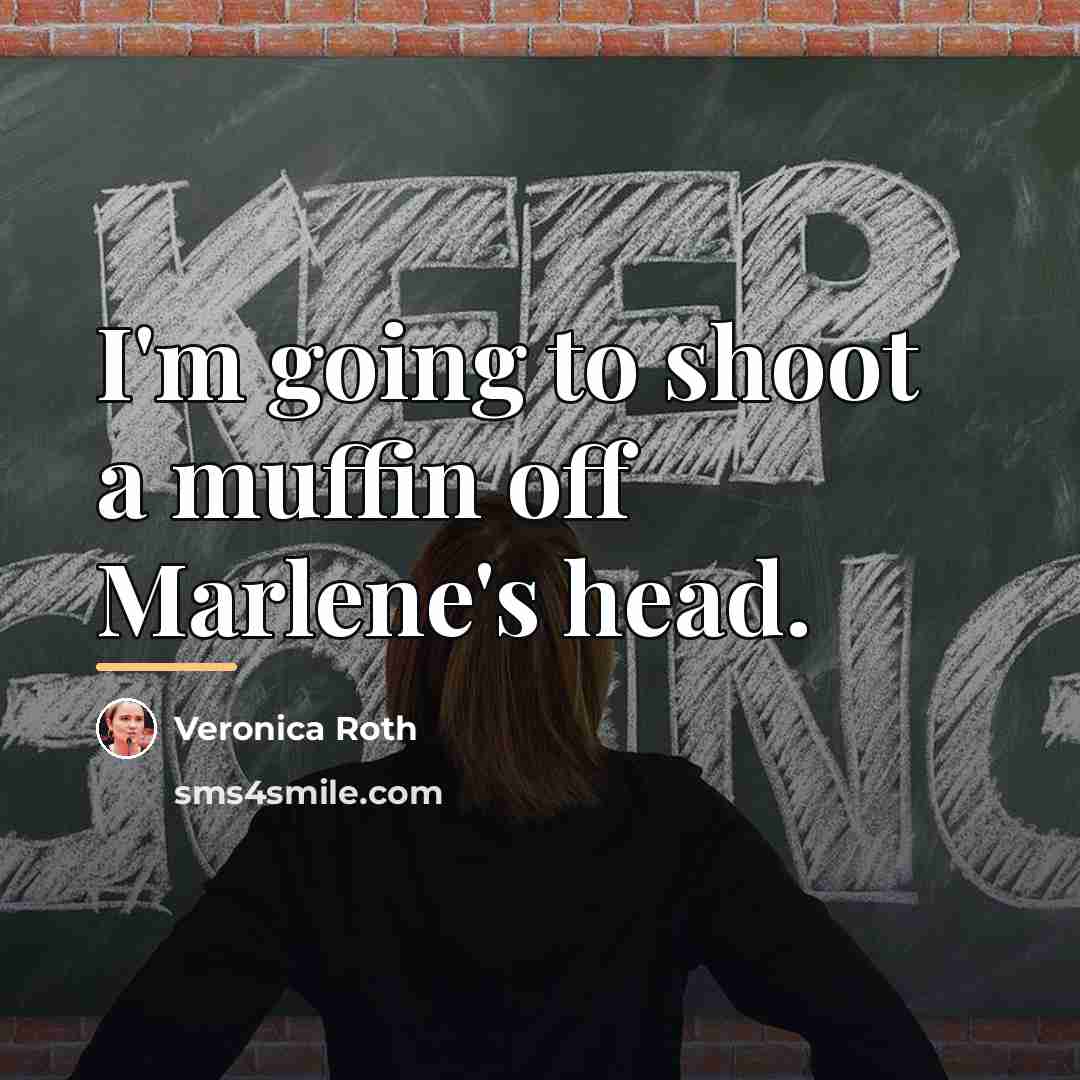 “I'm going to shoot a muffin off Marlene's head.…” quote by Veronica Roth