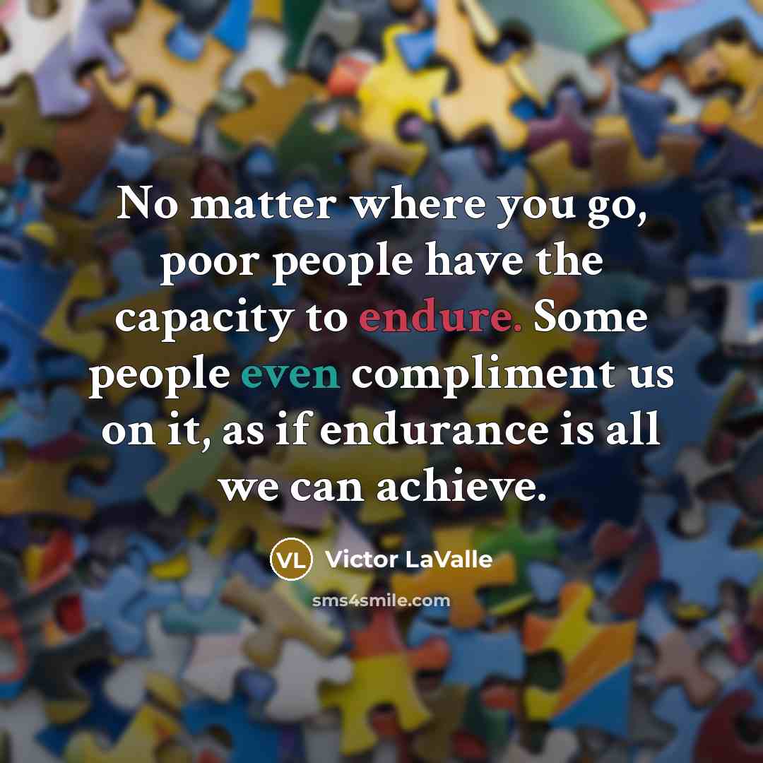 “No matter where you go, poor people have the capacity…” quote by Victor LaValle